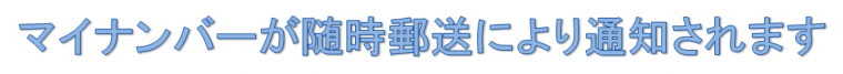 マイナンバーが随時郵送により通知されます